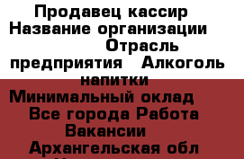 Продавец-кассир › Название организации ­ Prisma › Отрасль предприятия ­ Алкоголь, напитки › Минимальный оклад ­ 1 - Все города Работа » Вакансии   . Архангельская обл.,Новодвинск г.